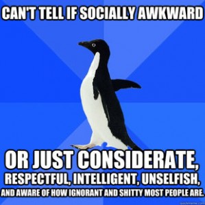 Came across these funny memes from www.quickmeme.com and was instantly intrigued because I the memes are not only funny, but are sometimes very close to what I experience on a daily basis. So, here are some classic 'Socially Awkward' memes - and I mean we all have some degree of social awkwardness - some more than others.